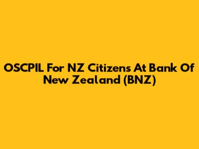 OSCPIL For NZ Citizens At Bank Of New Zealand (BNZ)