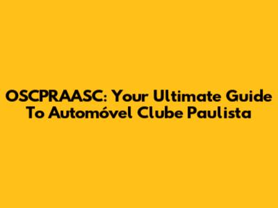 OSCPRAASC: Your Ultimate Guide To Automóvel Clube Paulista