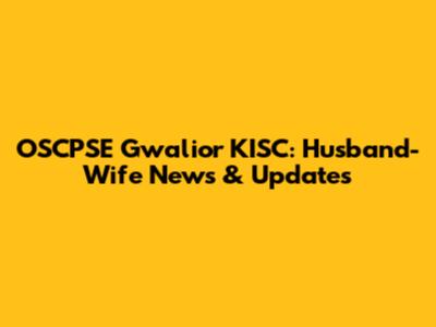 OSCPSE Gwalior KISC: Husband-Wife News & Updates
