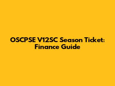 OSCPSE V12SC Season Ticket: Finance Guide
