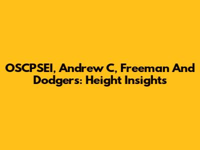 OSCPSEI, Andrew C, Freeman And Dodgers: Height Insights