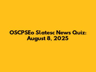 OSCPSEo Slatesc News Quiz: August 8, 2025