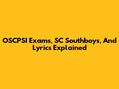 OSCPSI Exams, SC Southboys, And Lyrics Explained