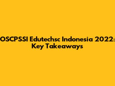 OSCPSSI Edutechsc Indonesia 2022: Key Takeaways