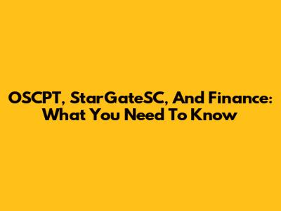 OSCPT, StarGateSC, And Finance: What You Need To Know