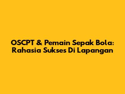 OSCPT & Pemain Sepak Bola: Rahasia Sukses Di Lapangan