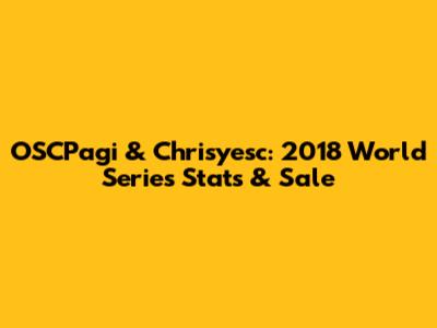 OSCPagi & Chrisyesc: 2018 World Series Stats & Sale