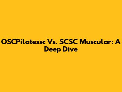OSCPilatessc Vs. SCSC Muscular: A Deep Dive