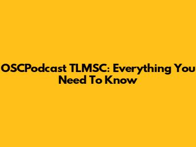 OSCPodcast TLMSC: Everything You Need To Know