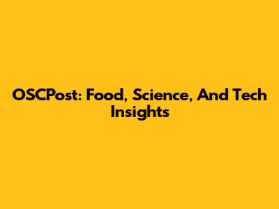 OSCPost: Food, Science, And Tech Insights