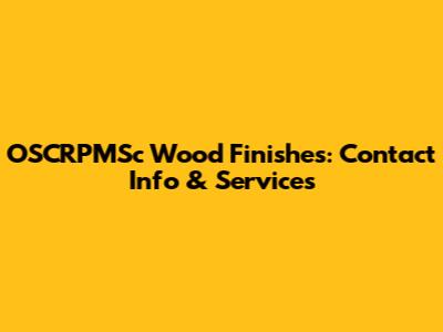 OSCRPMSc Wood Finishes: Contact Info & Services