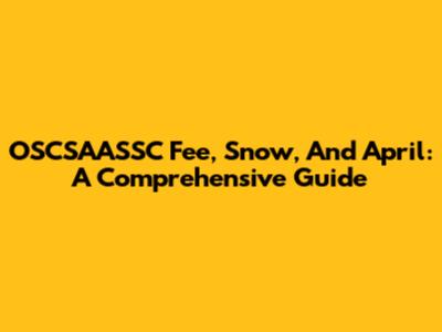 OSCSAASSC Fee, Snow, And April: A Comprehensive Guide