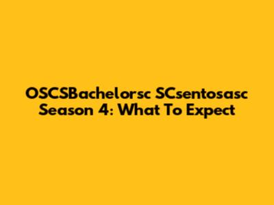 OSCSBachelorsc SCsentosasc Season 4: What To Expect