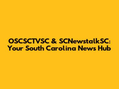 OSCSCTVSC & SCNewstalkSC: Your South Carolina News Hub