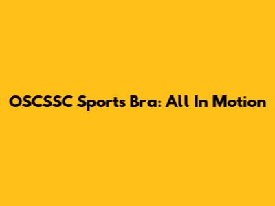 OSCSSC Sports Bra: All In Motion
