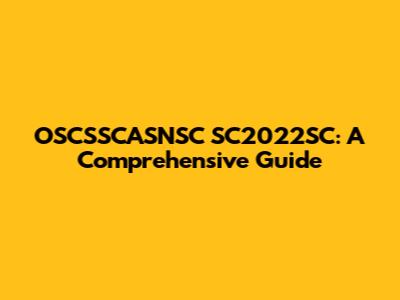 OSCSSCASNSC SC2022SC: A Comprehensive Guide
