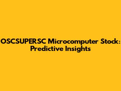 OSCSUPERSC Microcomputer Stock: Predictive Insights
