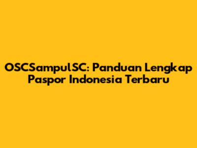 OSCSampulSC: Panduan Lengkap Paspor Indonesia Terbaru