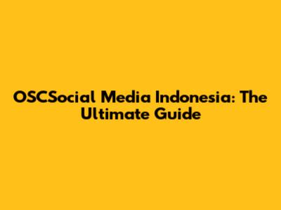 OSCSocial Media Indonesia: The Ultimate Guide