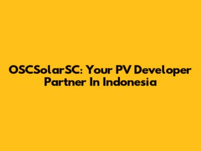 OSCSolarSC: Your PV Developer Partner In Indonesia