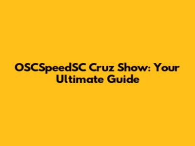 OSCSpeedSC Cruz Show: Your Ultimate Guide