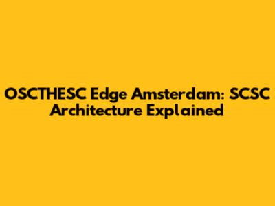 OSCTHESC Edge Amsterdam: SCSC Architecture Explained