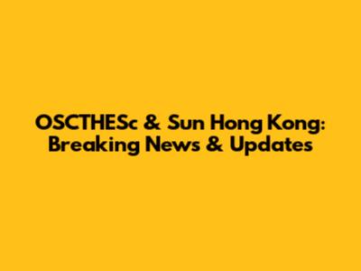 OSCTHESc & Sun Hong Kong: Breaking News & Updates