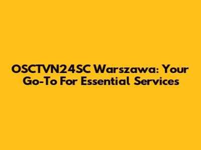 OSCTVN24SC Warszawa: Your Go-To For Essential Services