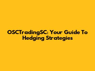 OSCTradingSC: Your Guide To Hedging Strategies
