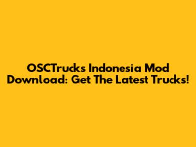 OSCTrucks Indonesia Mod Download: Get The Latest Trucks!