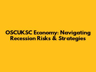 OSCUKSC Economy: Navigating Recession Risks & Strategies