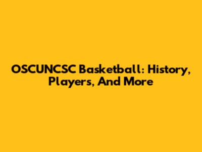 OSCUNCSC Basketball: History, Players, And More