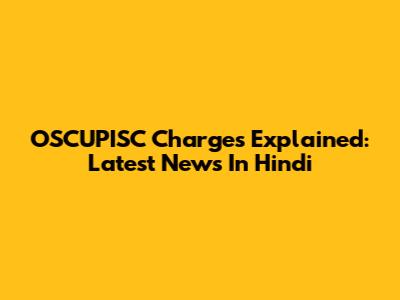 OSCUPISC Charges Explained: Latest News In Hindi