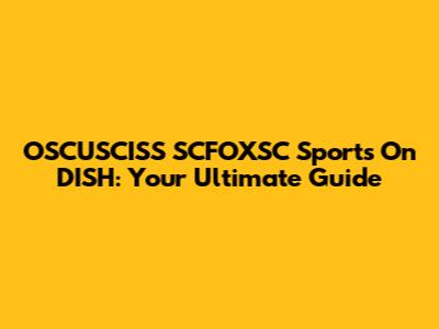 OSCUSCISS SCFOXSC Sports On DISH: Your Ultimate Guide