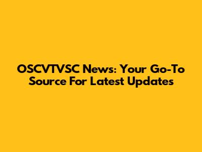 OSCVTVSC News: Your Go-To Source For Latest Updates