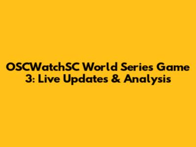 OSCWatchSC World Series Game 3: Live Updates & Analysis