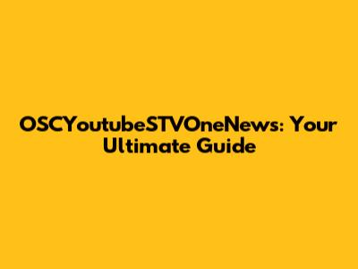 OSCYoutubeSTVOneNews: Your Ultimate Guide