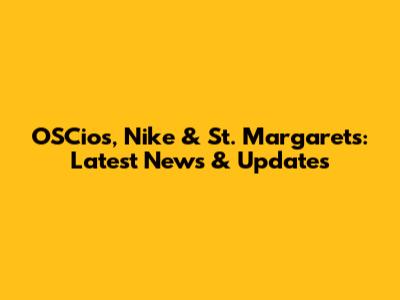 OSCios, Nike & St. Margaret's: Latest News & Updates