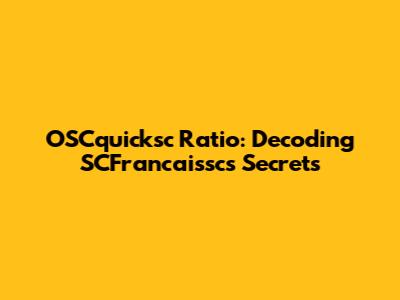 OSCquicksc Ratio: Decoding SCFrancaissc's Secrets