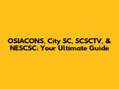 OSIACONS, City SC, SCSCTV, & NESCSC: Your Ultimate Guide