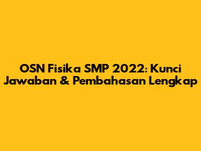 OSN Fisika SMP 2022: Kunci Jawaban & Pembahasan Lengkap