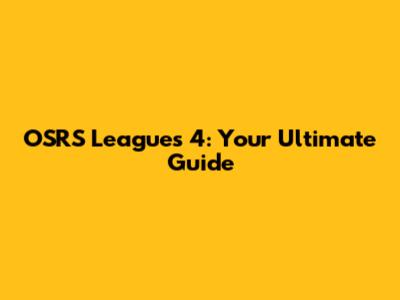 OSRS Leagues 4: Your Ultimate Guide