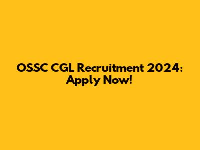 OSSC CGL Recruitment 2024: Apply Now!