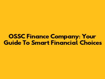 OSSC Finance Company: Your Guide To Smart Financial Choices
