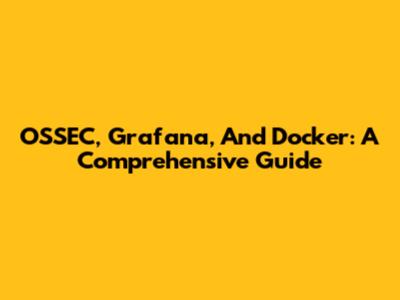OSSEC, Grafana, And Docker: A Comprehensive Guide