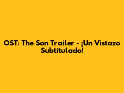 OST: The Son Trailer - ¡Un Vistazo Subtitulado!