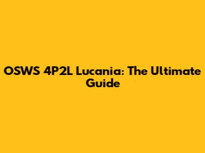 OSWS 4P2L Lucania: The Ultimate Guide