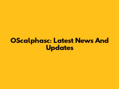 OScalphasc: Latest News And Updates