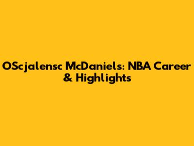 OScjalensc McDaniels: NBA Career & Highlights