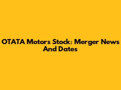 OTATA Motors Stock: Merger News And Dates